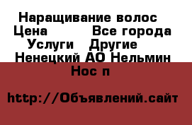 Наращивание волос › Цена ­ 500 - Все города Услуги » Другие   . Ненецкий АО,Нельмин Нос п.